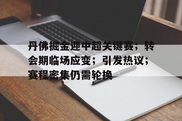 KAiyun Sports登录入口-丹佛掘金迎中超关键赛；转会期临场应变；引发热议；赛程密集仍需轮换的简单介绍